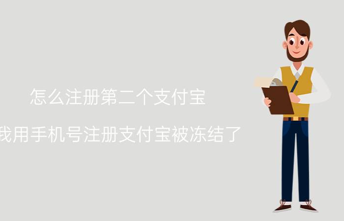 怎么注册第二个支付宝 我用手机号注册支付宝被冻结了，怎么再注册一个帐号？